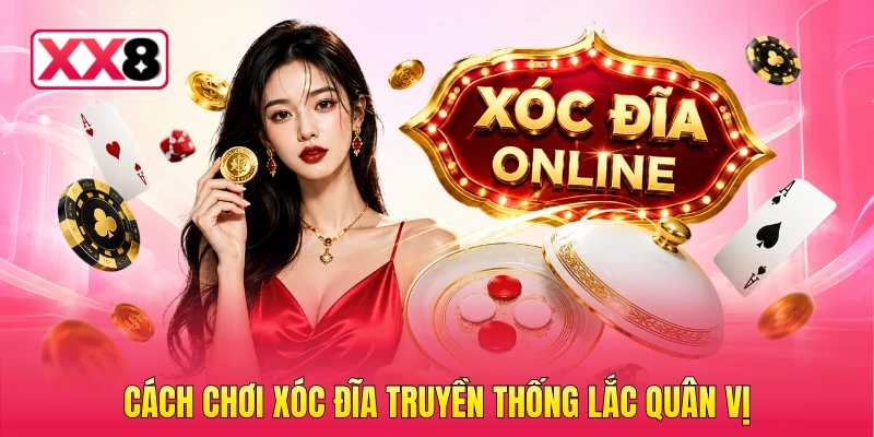 Cách chơi xóc đĩa truyền thống lắc quân vị