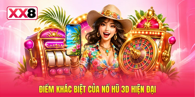 Điểm khác biệt của nổ hũ 3D hiện đại