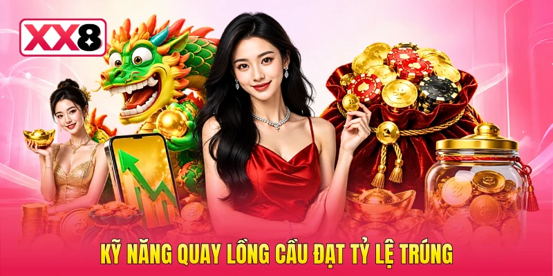 Kỹ năng quay lồng cầu đạt tỷ lệ trúng