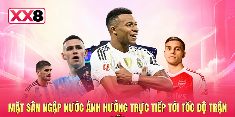 Mặt sân ngập nước ảnh hưởng trực tiếp tới tốc độ trận đấu