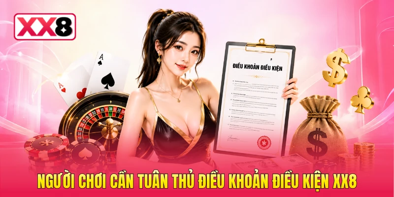 Người chơi cần tuân thủ điều khoản điều kiện XX8