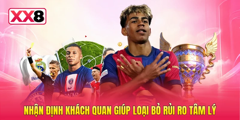 Nhận định khách quan giúp loại bỏ rủi ro tâm lý