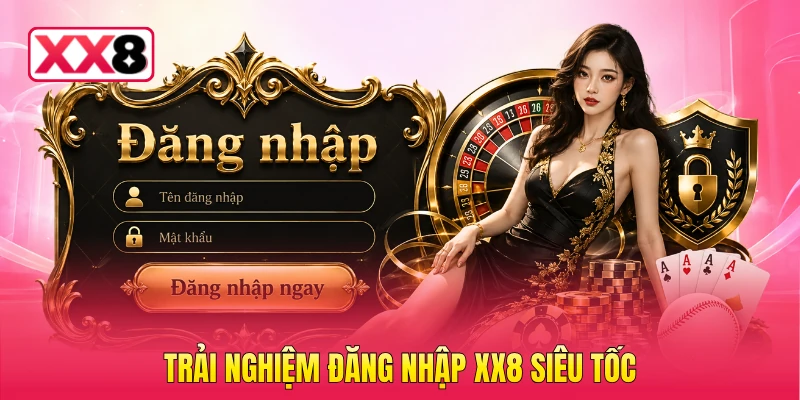 Trải nghiệm đăng nhập XX8 siêu tốc